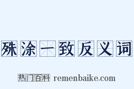 殊涂一致反义词是什么意思的图片